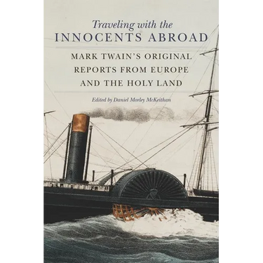 Traveling with the Innocents Abroad: Mark Twain's Original Reports from Europe and the Holy Land