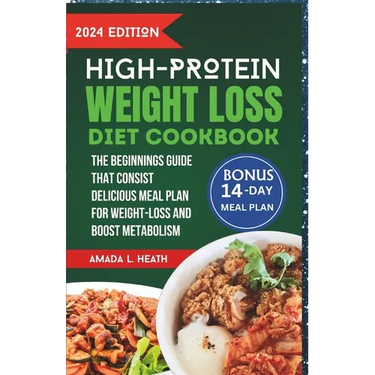 High Protein Weight Loss Diet Cookbook: The Beginnings Guide That Consist Delicious Meal Plan For Weight-loss And Boost Metabolism
