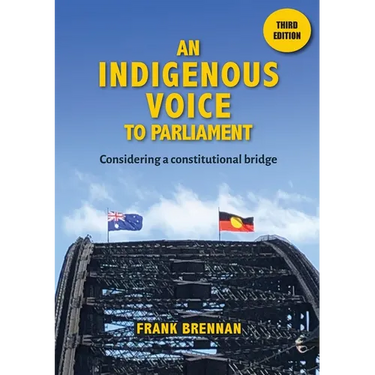 An Indigenous Voice to Parliament: Considering a Constitutional Bridge - Third Edition