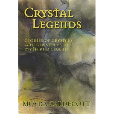 Crystal Legends: Stories of crystals and gemstones in myth and legend