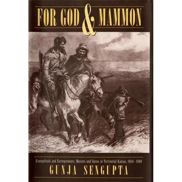 For God and Mammon: Evangelicals and Entrepreneurs, Masters and Slaves in Territorial Kansas, 1854-1860