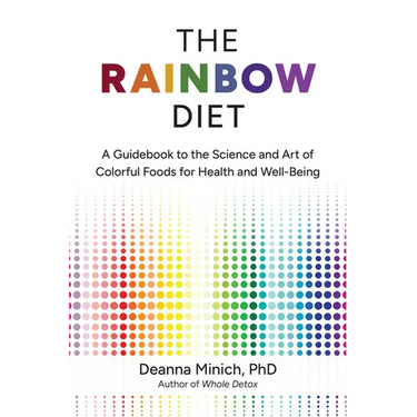 The Rainbow Diet: A Guidebook to the Science and Art of Colorful Foods for Health and Well-Being