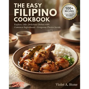 The Easy Filipino Cookbook: Explore 100+ Delicious Dishes with Common Ingredients - Gorgeous Photos Inside