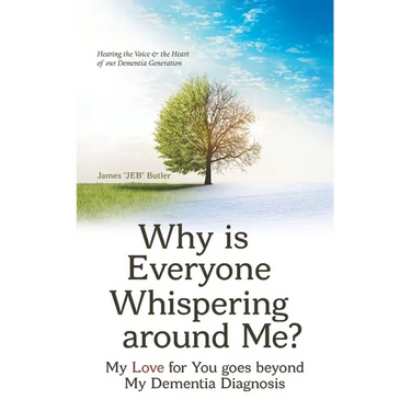 Why Is Everyone Whispering Around Me?: My Love for You Goes Beyond My Dementia Diagnosis