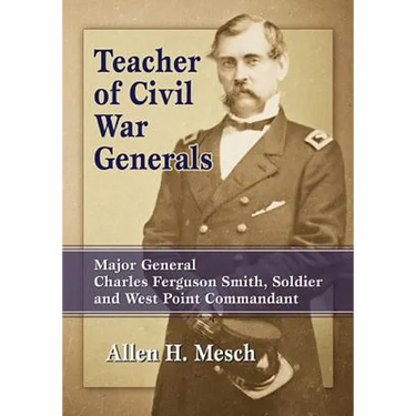 Teacher of Civil War Generals: Major General Charles Ferguson Smith, Soldier and West Point Commandant
