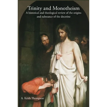 Trinity and Monotheism: A historical and theological review of the origins and substance of the doctrine