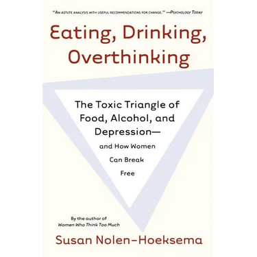 Eating, Drinking, Overthinking: The Toxic Triangle of Food, Alcohol, and Depression--And How Women Can Break Free