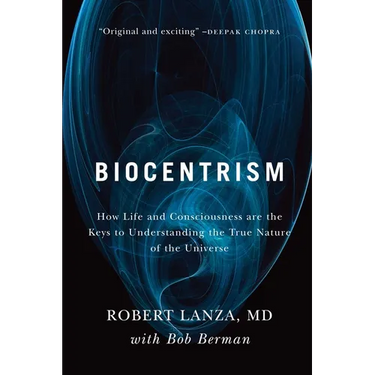 Biocentrism: How Life and Consciousness Are the Keys to Understanding the True Nature of the Universe