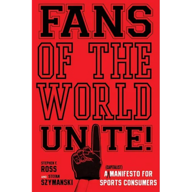 Fans of the World, Unite!: A (Capitalist) Manifesto for Sports Consumers