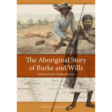 The Aboriginal Story of Burke and Wills: Forgotten Narratives