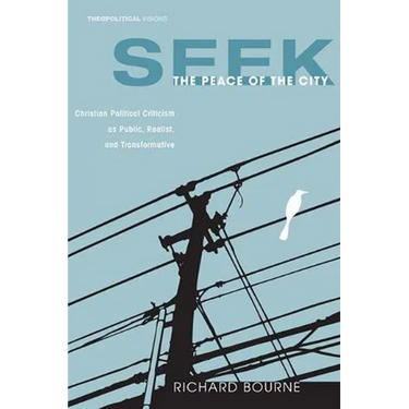 Seek the Peace of the City: Christian Political Criticism as Public, Realist, and Transformative