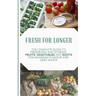 Fresh for Longer: The Complete Guide to Preserving and Storing Fruits, Vegetables, and Roots for Maximum Flavor and Zero Waste