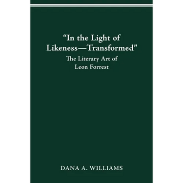 "In the Light of Likeness-Transformed": The Literary Art of Leon Forrest