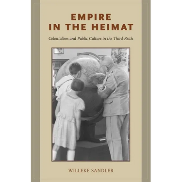 Empire in the Heimat: Colonialism and Public Culture in the Third Reich