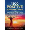 1500 Positive Affirmations for Women and Men: Take advantage of the power of positive thinking, attract money, happiness, love and success