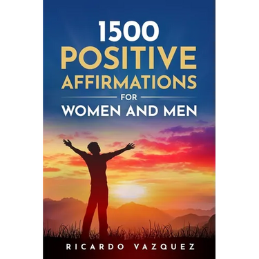 1500 Positive Affirmations for Women and Men: Take advantage of the power of positive thinking, attract money, happiness, love and success