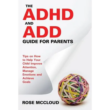 The ADHD and ADD Guide for Parents: Tips on How to Help Your Child Improve Attention, Manage Emotions and Achieve Goals