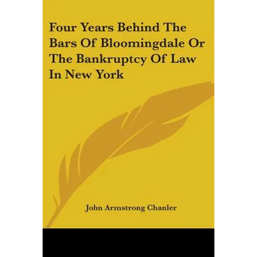 Four Years Behind The Bars Of Bloomingdale Or The Bankruptcy Of Law In New York