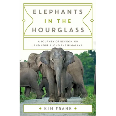Elephants in the Hourglass: A Journey of Reckoning and Hope Along the Himalaya