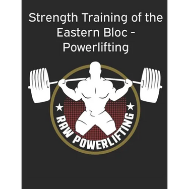 Strength Training of the Eastern Bloc - Powerlifting: weight training, strength building and muscle building