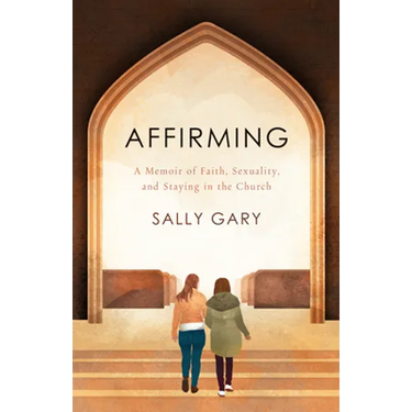 Affirming: A Memoir of Faith, Sexuality, and Staying in the Church