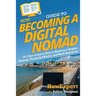 HowExpert Guide to Becoming a Digital Nomad: 101 Tips to Learn How to Become a Digital Nomad, Travel the World, and Work Remotely