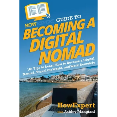 HowExpert Guide to Becoming a Digital Nomad: 101 Tips to Learn How to Become a Digital Nomad, Travel the World, and Work Remotely