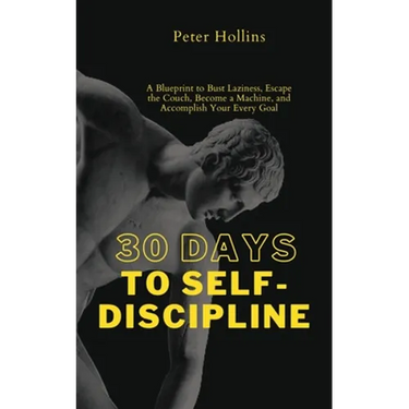 30 Days to Self-Discipline: A Blueprint to Bust Laziness, Escape the Couch, Become a Machine, and Accomplish Your Every Goal