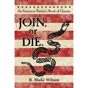 JOIN, or DIE. - An American Patriot's Book of Quotes
