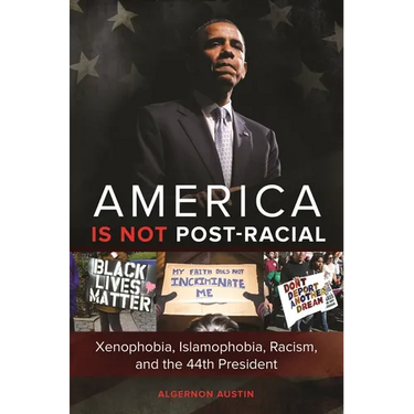 America Is Not Post-Racial: Xenophobia, Islamophobia, Racism, and the 44th President