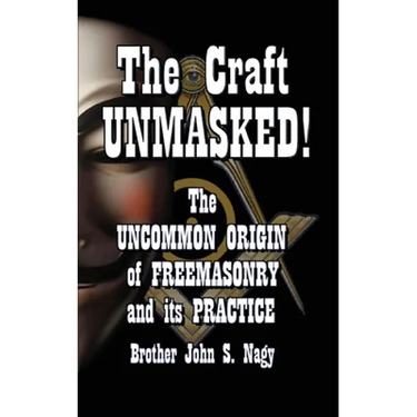 The Craft UNMASKED!: The Uncommon Origin of Freemasonry and its Practice