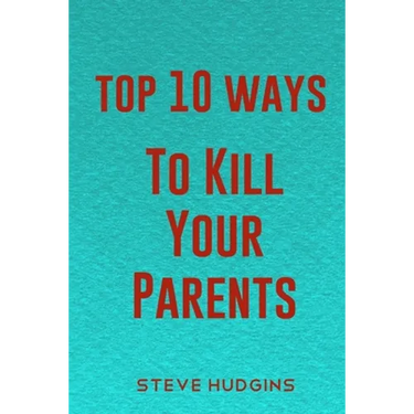Top 10 Ways To Kill Your Parents