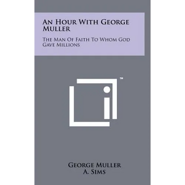 An Hour with George Muller: The Man of Faith to Whom God Gave Millions