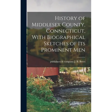 History of Middlesex County, Connecticut, With Biographical Sketches of its Prominent Men