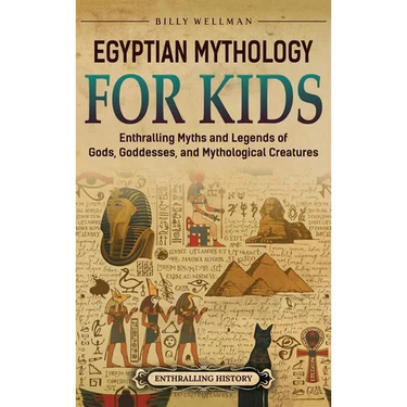 Egyptian Mythology for Kids: Enthralling Myths and Legends of Gods, Goddesses, and Mythological Creatures
