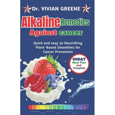 Alkaline Remedies Against Cancer: Quick and easy 30 Nourishing Plant-Based Smoothies for Cancer Prevention