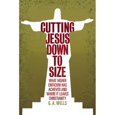 Cutting Jesus Down to Size: What Higher Criticism Has Achieved and Where It Leaves Christianity
