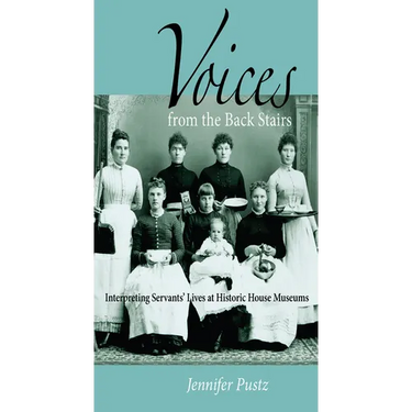Voices from the Back Stairs: Interpreting Servants' Lives at Historic House Museums