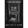 Take My Name But Say It Slow: Essays