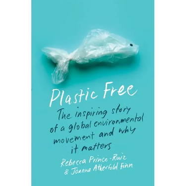 Plastic Free: The Inspiring Story of a Global Environmental Movement and Why It Matters