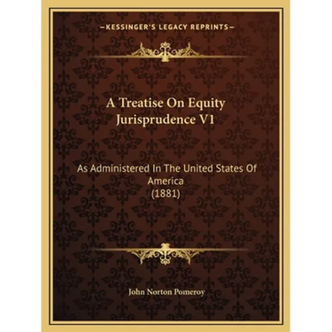 A Treatise On Equity Jurisprudence V1: As Administered In The United States Of America (1881)