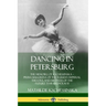 Dancing in Petersburg: The Memoirs of Kschessinska - Prima Ballerina of the Russian Imperial Theatre, and Mistress of the future Tsar Nicholas II