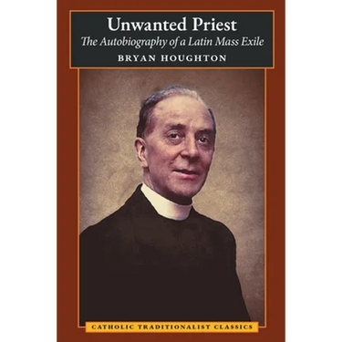 Unwanted Priest: The Autobiography of a Latin Mass Exile