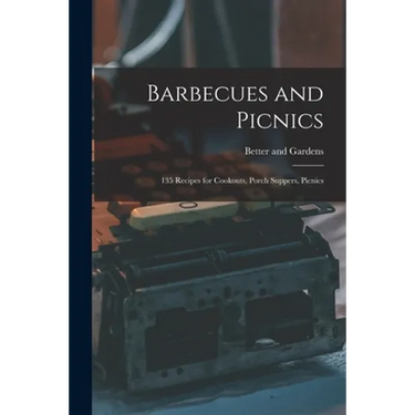 Barbecues and Picnics: 135 Recipes for Cookouts, Porch Suppers, Picnics