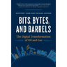 Bits, Bytes, and Barrels: The Digital Transformation of Oil and Gas