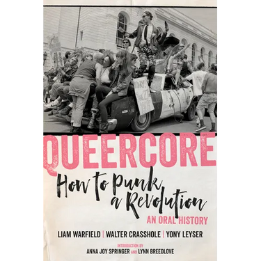 Queercore: How to Punk a Revolution: An Oral History
