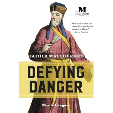 Defying Danger: A Novel Based on the Life of Father Matteo Ricci