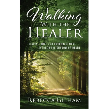 Walking With The Healer: Finding Hope And Encouragement Through The Shadow of Death