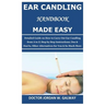 Ear Candling Handbook Made Easy: Detailed Guide on How to Carry Out Ear Candling from A to Z; Step by Step Instructions; Dos & Don'ts, Other Alternati