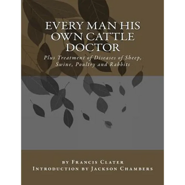 Every Man His Own Cattle Doctor: Plus Treatment of Diseases of Sheep, Swine, Poultry and Rabbits